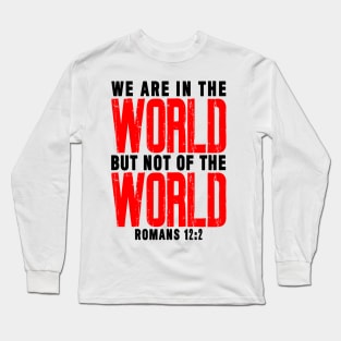 Romans 12:2 We Are In The World But Not Of The World Long Sleeve T-Shirt